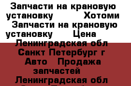 Запчасти на крановую установку Hotomi, Хотоми. Запчасти на крановую установку CS › Цена ­ 100 - Ленинградская обл., Санкт-Петербург г. Авто » Продажа запчастей   . Ленинградская обл.,Санкт-Петербург г.